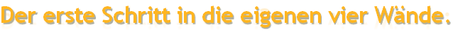 Der erste Schritt in die eigenen vier Wände.